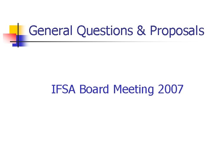 General Questions & Proposals IFSA Board Meeting 2007 