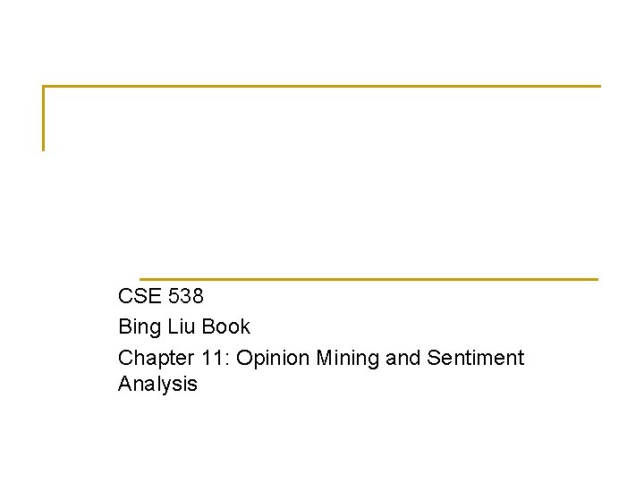 CSE 538 Bing Liu Book Chapter 11: Opinion Mining and Sentiment Analysis 
