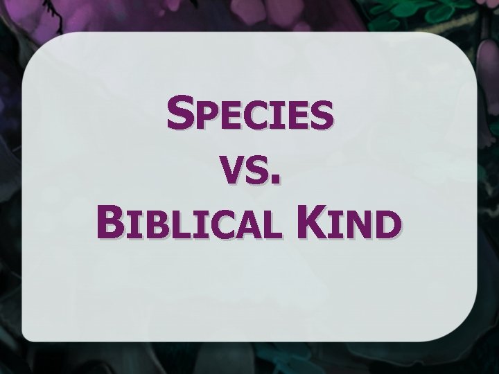 SPECIES VS. BIBLICAL KIND 