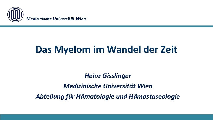 Medizinische Universität Wien Das Myelom im Wandel der Zeit Heinz Gisslinger Medizinische Universität Wien