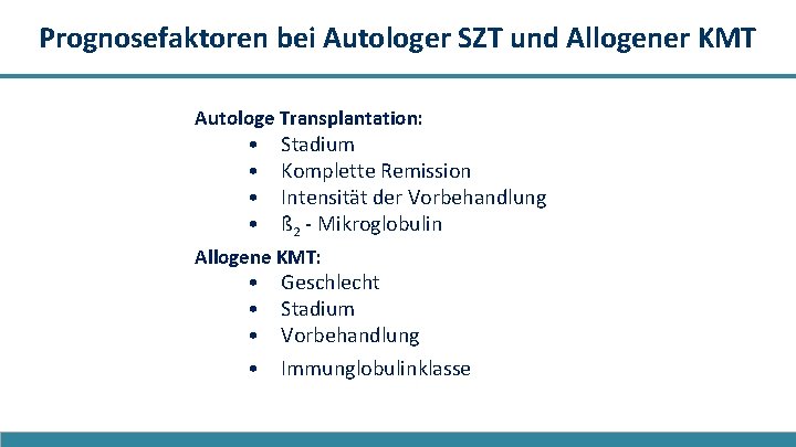 Prognosefaktoren bei Autologer SZT und Allogener KMT Autologe Transplantation: • • Stadium Komplette Remission