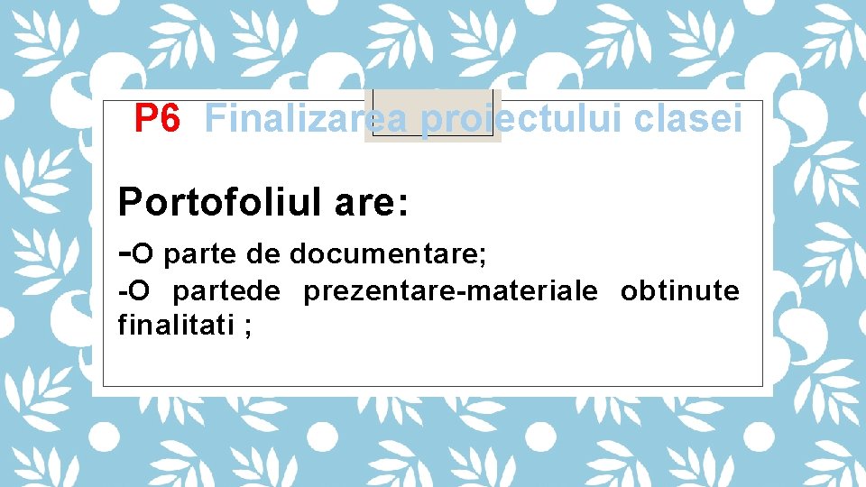 P 6 Finalizarea proiectului clasei Portofoliul are: -O parte de documentare; -O partede prezentare-materiale