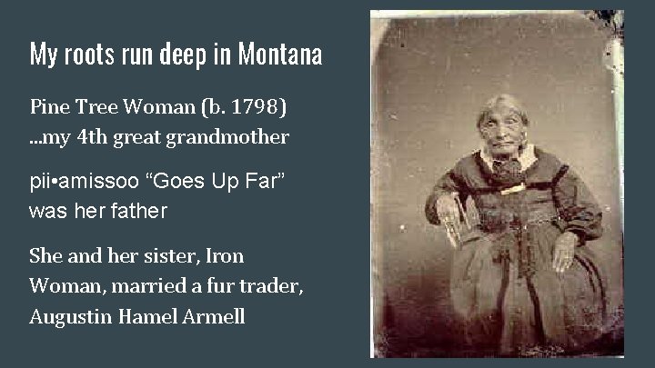 My roots run deep in Montana Pine Tree Woman (b. 1798). . . my