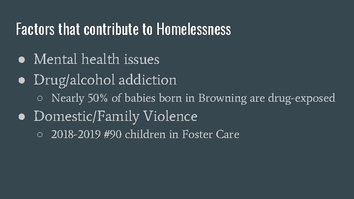 Factors that contribute to Homelessness ● Mental health issues ● Drug/alcohol addiction ○ Nearly