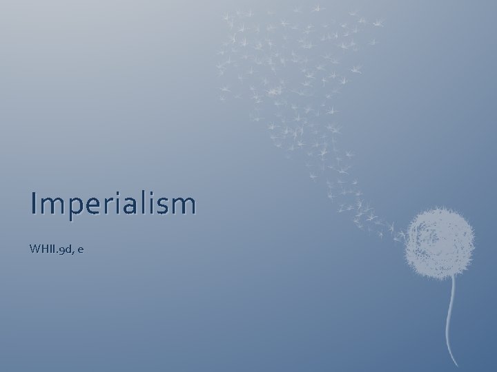 Imperialism WHII. 9 d, e Imperialism WHII. 9 d, e