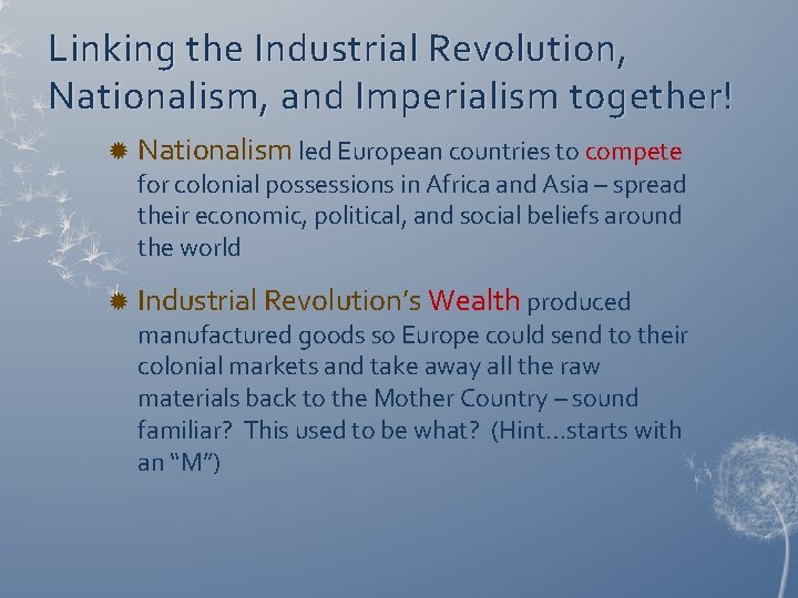 Linking the Industrial Revolution, Nationalism, and Imperialism together! Nationalism led European countries to compete Linking the Industrial Revolution, Nationalism, and Imperialism together! Nationalism led European countries to compete