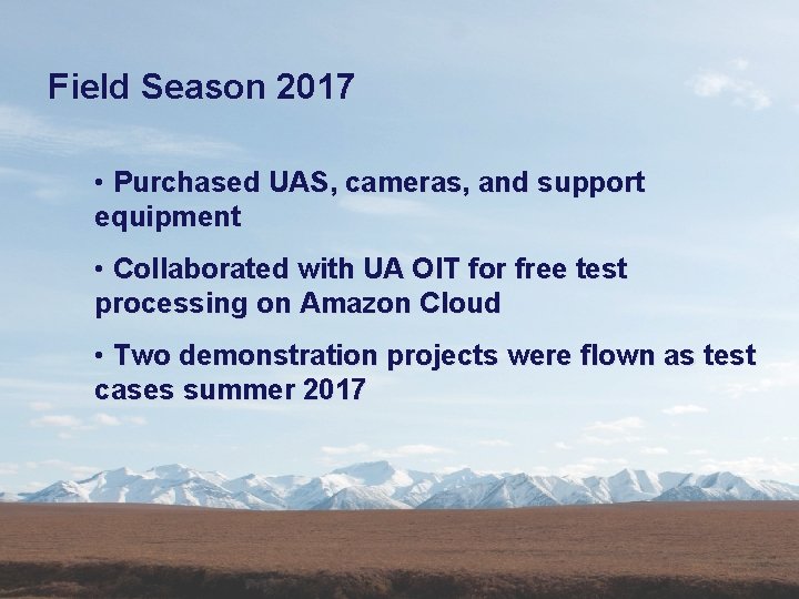 Field Season 2017 • Purchased UAS, cameras, and support equipment • Collaborated with UA