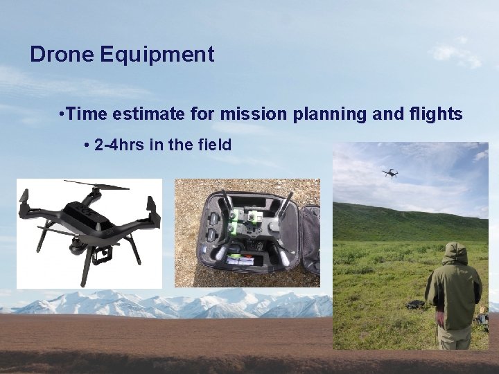 Drone Equipment • Time estimate for mission planning and flights • 2 -4 hrs