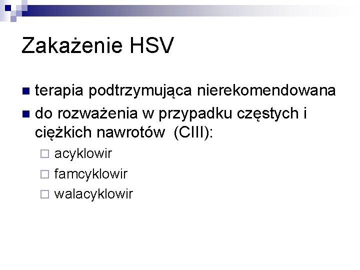 Zakażenie HSV terapia podtrzymująca nierekomendowana n do rozważenia w przypadku częstych i ciężkich nawrotów