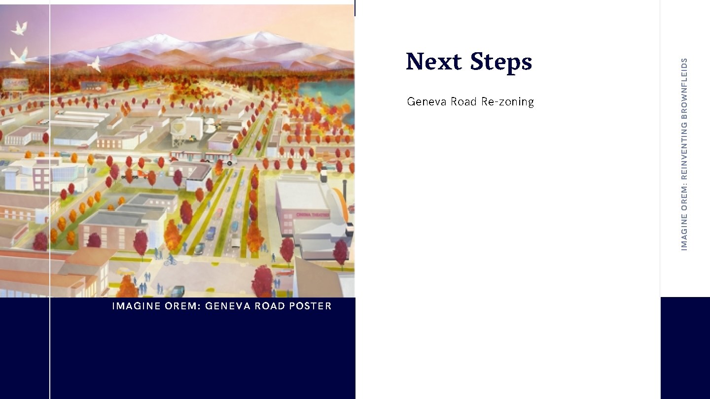 Geneva Road Re-zoning IMAGINE OREM: GENEVA ROAD POSTER IMAGINE OREM: REINVENTING BROWNFLEIDS Next Steps