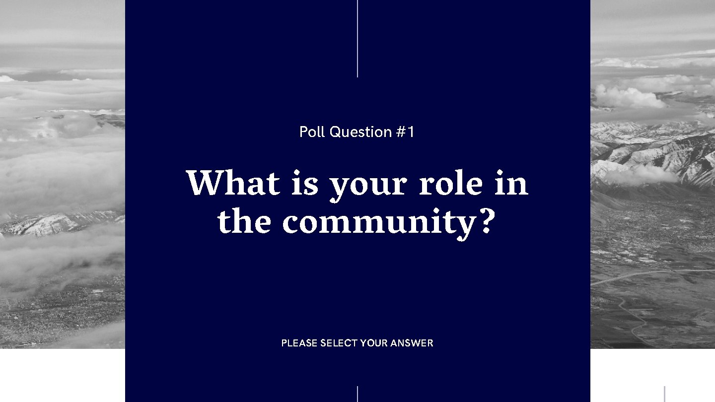 Poll Question #1 What is your role in the community? PLEASE SELECT YOUR ANSWER