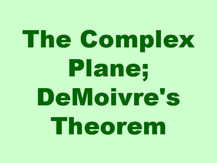 The Complex Plane; De. Moivre's Theorem 