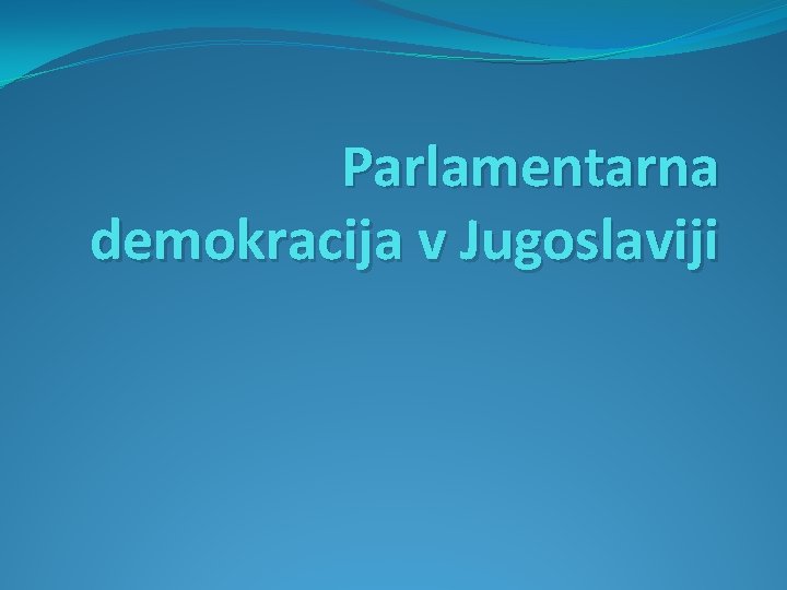 Parlamentarna demokracija v Jugoslaviji Parlamentarna demokracija v Jugoslaviji
