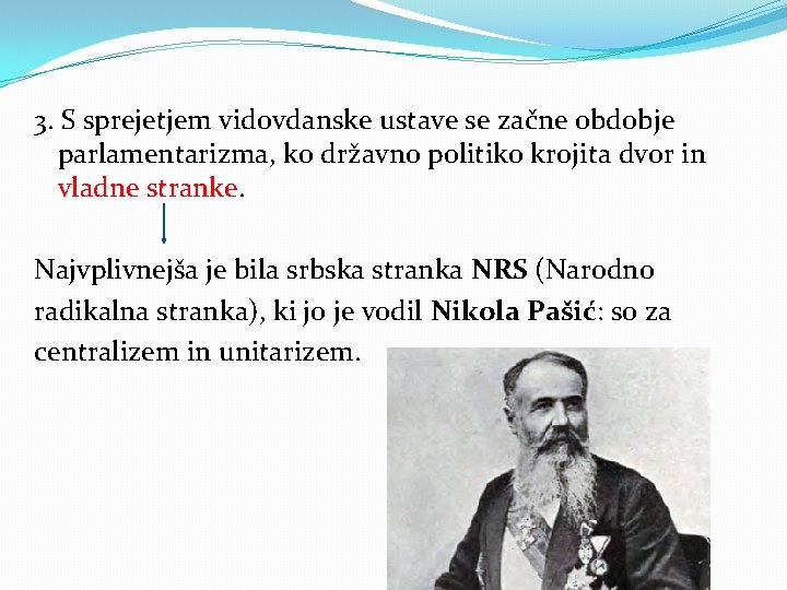 3. S sprejetjem vidovdanske ustave se začne obdobje parlamentarizma, ko državno politiko krojita dvor 3. S sprejetjem vidovdanske ustave se začne obdobje parlamentarizma, ko državno politiko krojita dvor