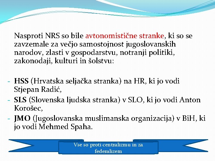 Nasproti NRS so bile avtonomistične stranke, ki so se zavzemale za večjo samostojnost jugoslovanskih Nasproti NRS so bile avtonomistične stranke, ki so se zavzemale za večjo samostojnost jugoslovanskih