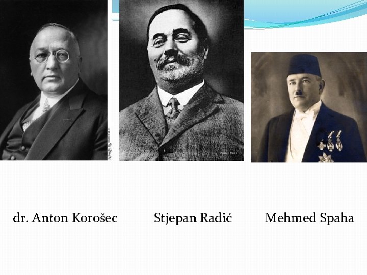 dr. Anton Korošec Stjepan Radić Mehmed Spaha dr. Anton Korošec Stjepan Radić Mehmed Spaha