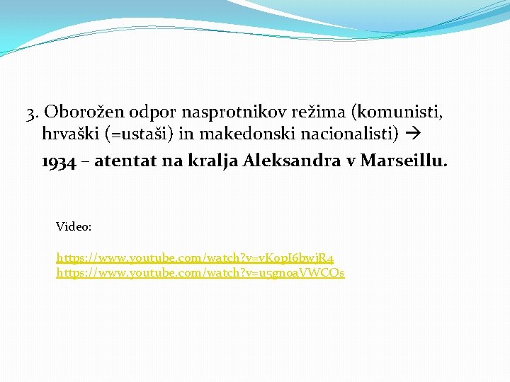 3. Oborožen odpor nasprotnikov režima (komunisti, hrvaški (=ustaši) in makedonski nacionalisti) 1934 – atentat 3. Oborožen odpor nasprotnikov režima (komunisti, hrvaški (=ustaši) in makedonski nacionalisti) 1934 – atentat