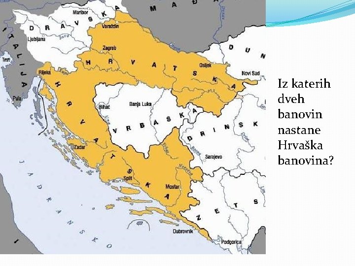 Iz katerih dveh banovin nastane Hrvaška banovina? Iz katerih dveh banovin nastane Hrvaška banovina?