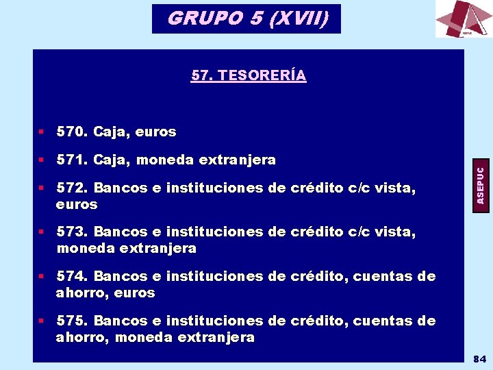 GRUPO 5 (XVII) 57. TESORERÍA § 571. Caja, moneda extranjera § 572. Bancos e