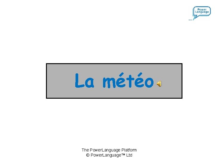 La météo The Power. Language Platform © Power. Language™ Ltd 