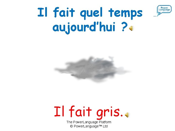 Il fait quel temps aujourd’hui ? Il fait gris. The Power. Language Platform ©