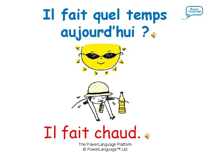 Il fait quel temps aujourd’hui ? Il fait chaud. The Power. Language Platform ©