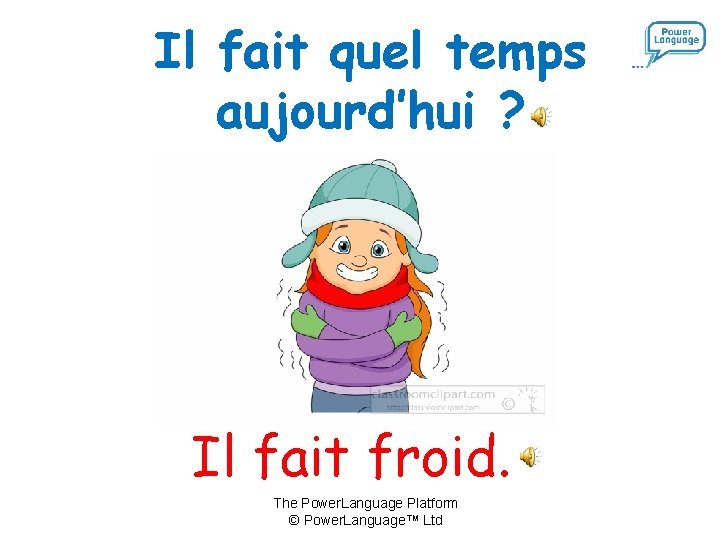 Il fait quel temps aujourd’hui ? Il fait froid. The Power. Language Platform ©