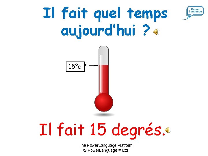 Il fait quel temps aujourd’hui ? 15°c Il fait 15 degrés. The Power. Language