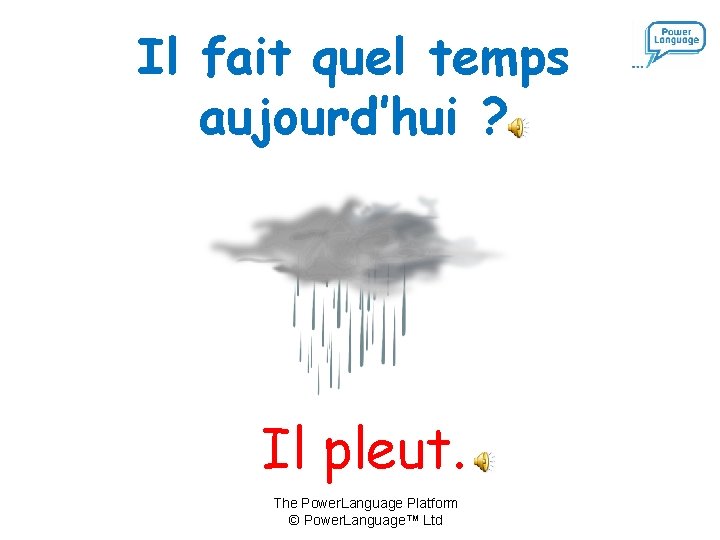 Il fait quel temps aujourd’hui ? Il pleut. The Power. Language Platform © Power.