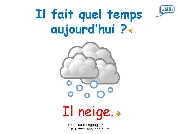 Il fait quel temps aujourd’hui ? Il neige. The Power. Language Platform © Power.