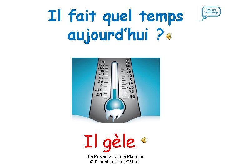 Il fait quel temps aujourd’hui ? Il gèle. The Power. Language Platform © Power.