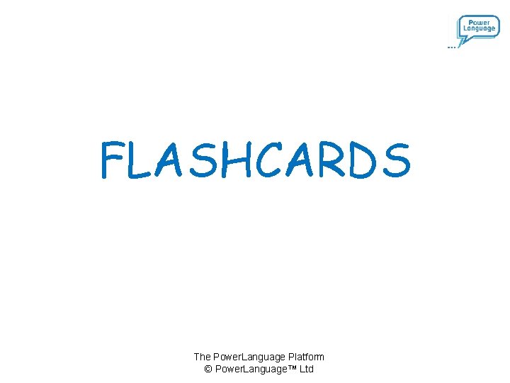 FLASHCARDS The Power. Language Platform © Power. Language™ Ltd 