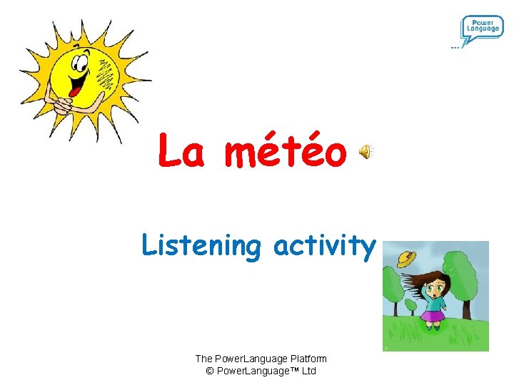 La météo Listening activity The Power. Language Platform © Power. Language™ Ltd 