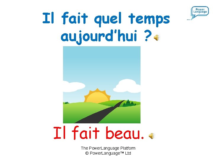 Il fait quel temps aujourd’hui ? Il fait beau. The Power. Language Platform ©