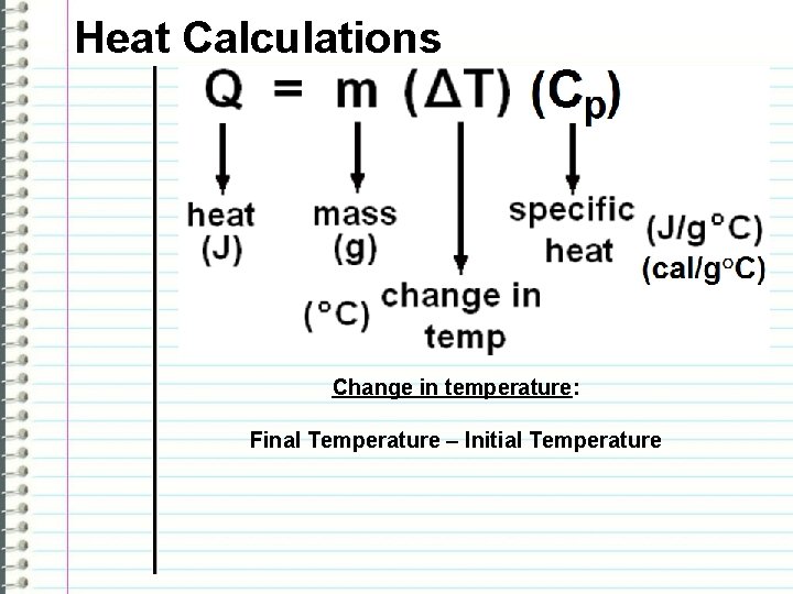 Heat Calculations Change in temperature: Final Temperature – Initial Temperature 