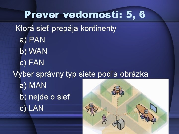 Prever vedomosti: 5, 6 Ktorá sieť prepája kontinenty a) PAN b) WAN c) FAN