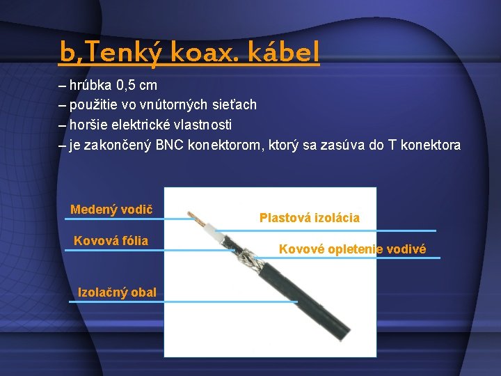 b, Tenký koax. kábel – hrúbka 0, 5 cm – použitie vo vnútorných sieťach