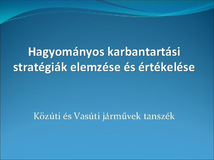 Hagyományos karbantartási stratégiák elemzése és értékelése Közúti és Vasúti járművek tanszék 