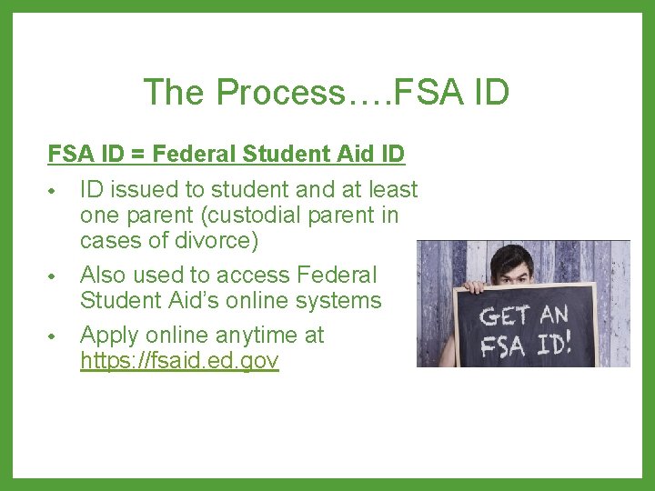 The Process…. FSA ID = Federal Student Aid ID • ID issued to student