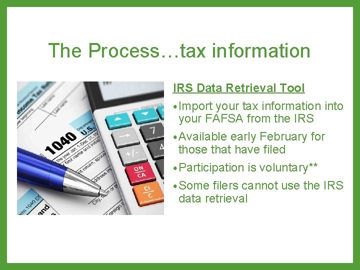 The Process…tax information IRS Data Retrieval Tool • Import your tax information into your
