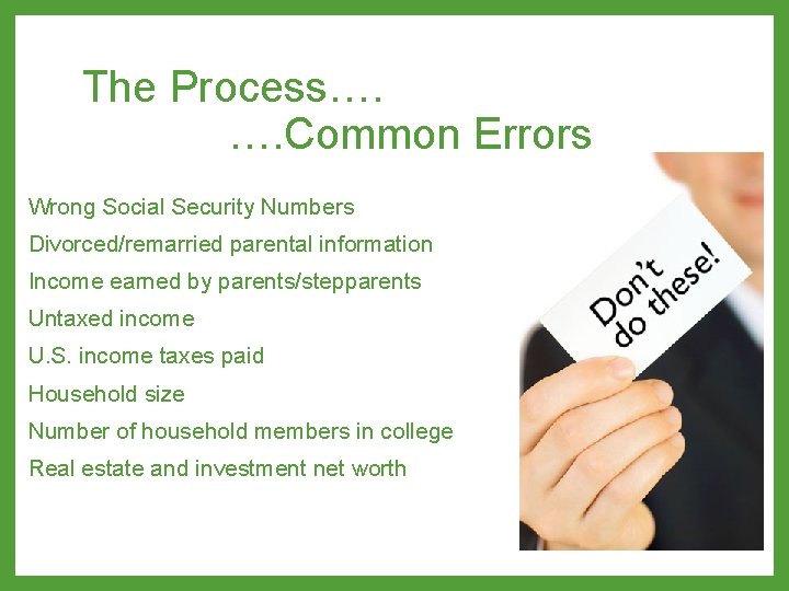 The Process…. …. Common Errors Wrong Social Security Numbers Divorced/remarried parental information Income earned