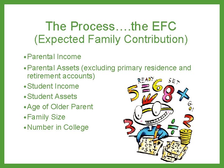 The Process…. the EFC (Expected Family Contribution) • Parental Income • Parental Assets (excluding