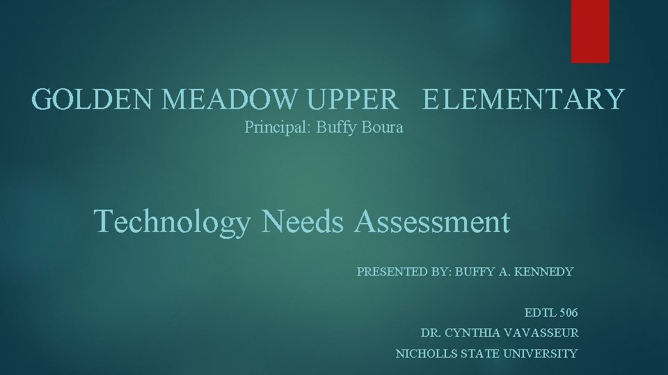 GOLDEN MEADOW UPPER ELEMENTARY Principal: Buffy Boura Technology Needs Assessment PRESENTED BY: BUFFY A.