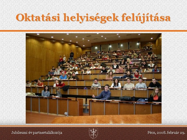 Oktatási helyiségek felújítása Jubileumi év partnertalálkozója Pécs, 2008. február 29. 