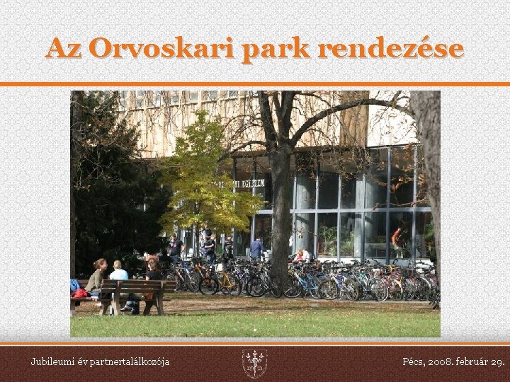 Az Orvoskari park rendezése Jubileumi év partnertalálkozója Pécs, 2008. február 29. 