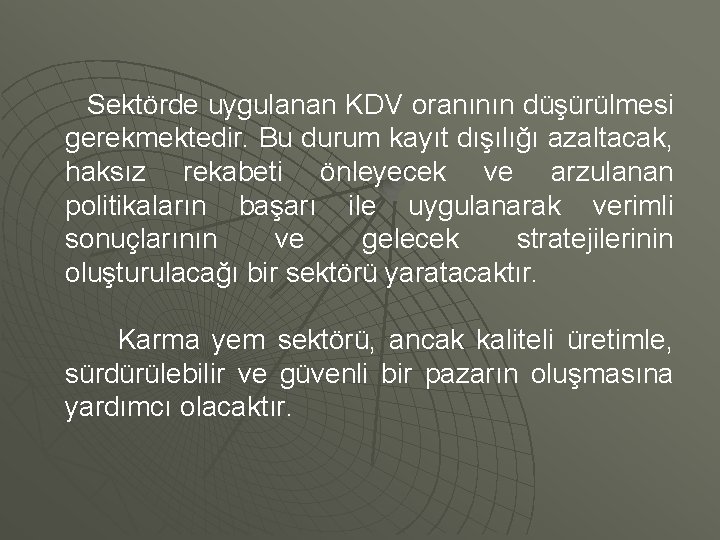 Sektörde uygulanan KDV oranının düşürülmesi gerekmektedir. Bu durum kayıt dışılığı azaltacak, haksız rekabeti önleyecek