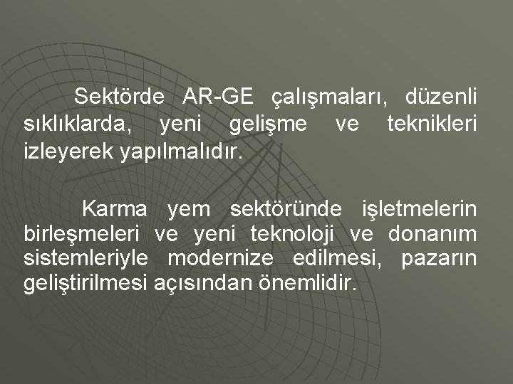 Sektörde AR-GE çalışmaları, düzenli sıklıklarda, yeni gelişme ve teknikleri izleyerek yapılmalıdır. Karma yem sektöründe