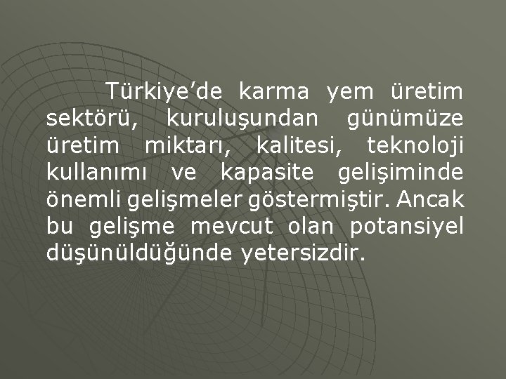 Türkiye’de karma yem üretim sektörü, kuruluşundan günümüze üretim miktarı, kalitesi, teknoloji kullanımı ve kapasite