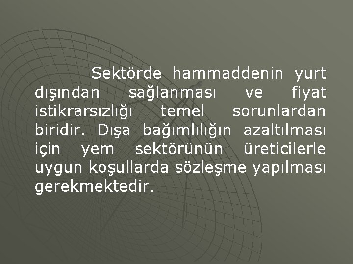 Sektörde hammaddenin yurt dışından sağlanması ve fiyat istikrarsızlığı temel sorunlardan biridir. Dışa bağımlılığın azaltılması