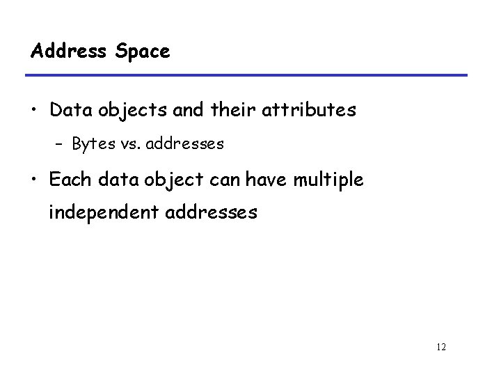 Address Space • Data objects and their attributes – Bytes vs. addresses • Each